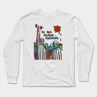 It All Really Happened Long Sleeve T-Shirt